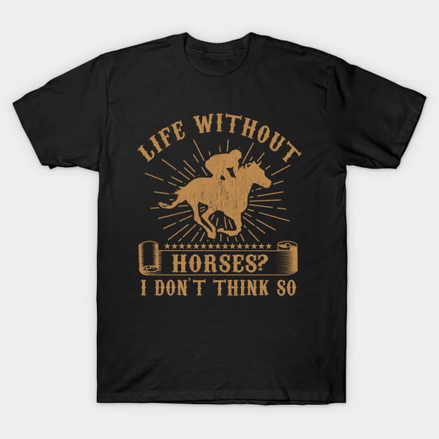 Life Without Horses I Dont Think So T-Shirt by Tee__Dot